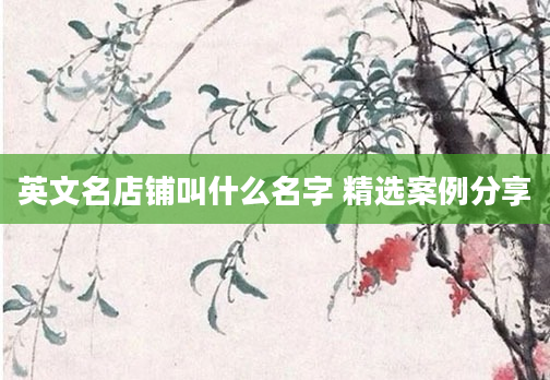 英文名店铺叫什么名字 精选案例分享