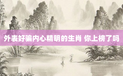 外表好骗内心精明的生肖 你上榜了吗