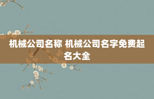 机械公司名称 机械公司名字免费起名大全