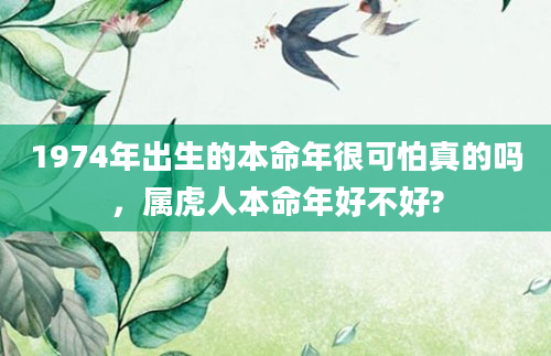 1974年出生的本命年很可怕真的吗，属虎人本命年好不好?
