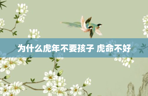 为什么虎年不要孩子 虎命不好