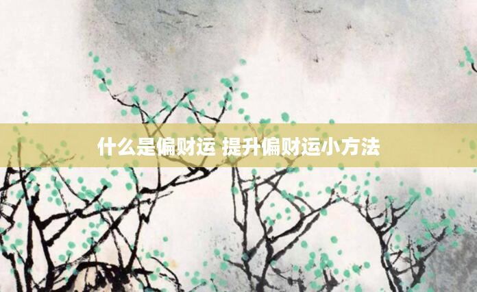 什么是偏财运 提升偏财运小方法