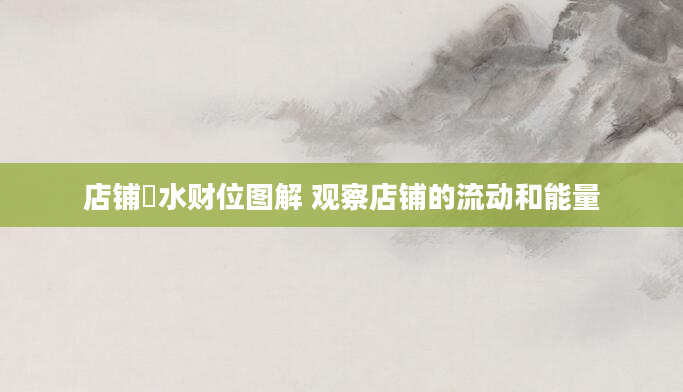店铺風水财位图解 观察店铺的流动和能量