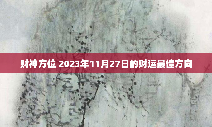 财神方位 2023年11月27日的财运最佳方向