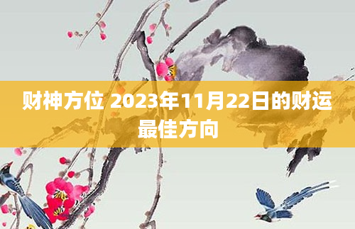 财神方位 2023年11月22日的财运最佳方向