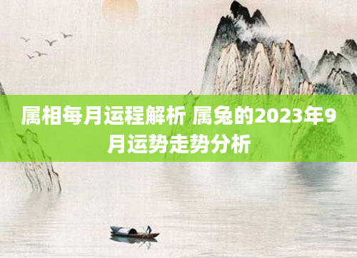 属相每月运程解析 属兔的2023年9月运势走势分析