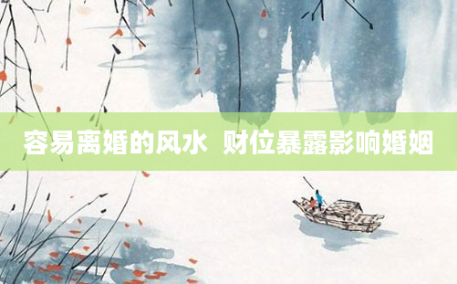 容易离婚的风水  财位暴露影响婚姻