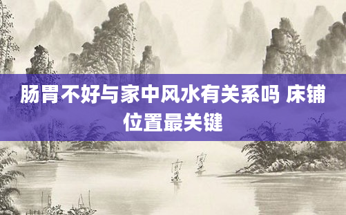 肠胃不好与家中风水有关系吗 床铺位置最关键