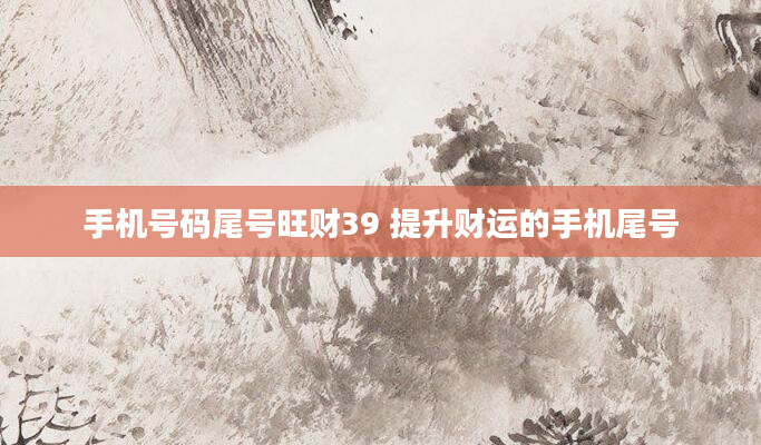手机号码尾号旺财39 提升财运的手机尾号