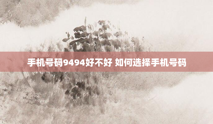 手机号码9494好不好 如何选择手机号码