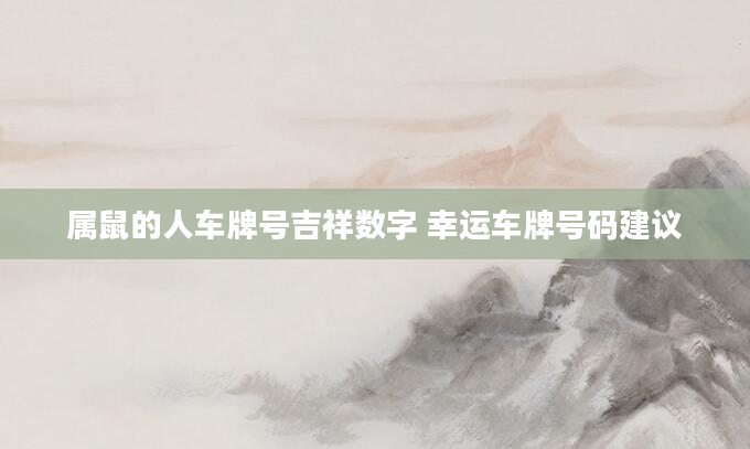 属鼠的人车牌号吉祥数字 幸运车牌号码建议