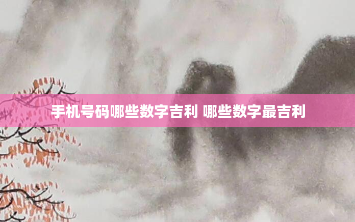手机号码哪些数字吉利 哪些数字最吉利