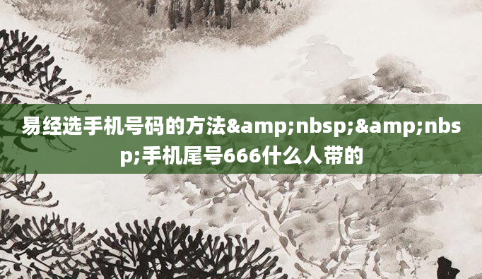 易经选手机号码的方法&nbsp;&nbsp;手机尾号666什么人带的
