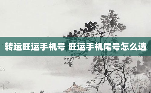 转运旺运手机号 旺运手机尾号怎么选