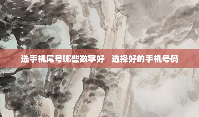 选手机尾号哪些数字好   选择好的手机号码