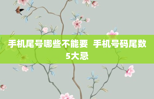 手机尾号哪些不能要 手机号码尾数5大忌