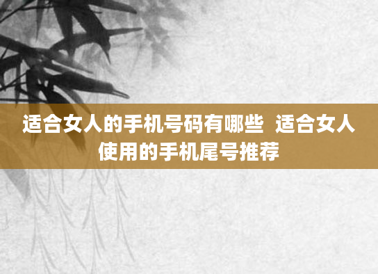 适合女人的手机号码有哪些  适合女人使用的手机尾号推荐
