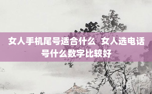 女人手机尾号适合什么  女人选电话号什么数字比较好