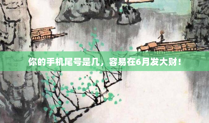 你的手机尾号是几，容易在6月发大财！