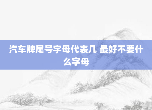 汽车牌尾号字母代表几 最好不要什么字母