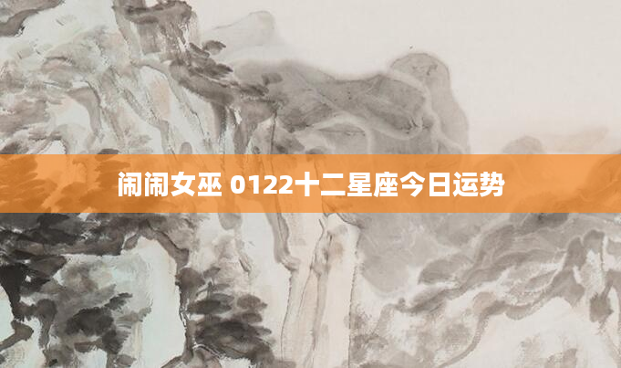 闹闹女巫 0122十二星座今日运势