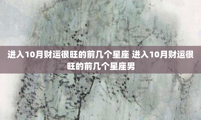 进入10月财运很旺的前几个星座 进入10月财运很旺的前几个星座男