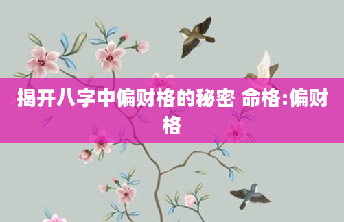 揭开八字中偏财格的秘密 命格:偏财格