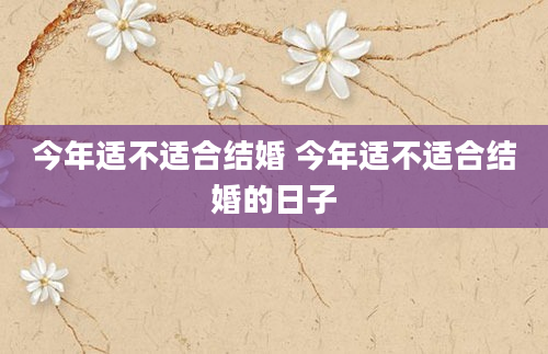 今年适不适合结婚 今年适不适合结婚的日子