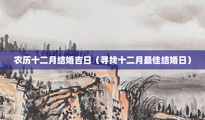 农历十二月结婚吉日（寻找十二月最佳结婚日）
