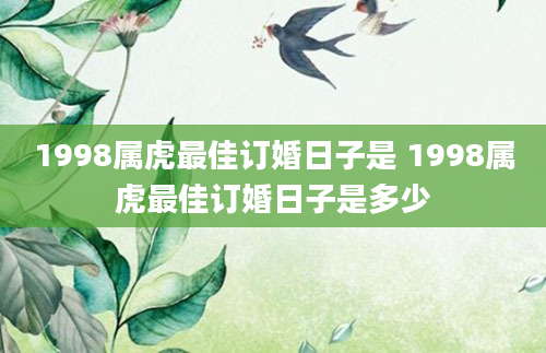 1998属虎最佳订婚日子是 1998属虎最佳订婚日子是多少