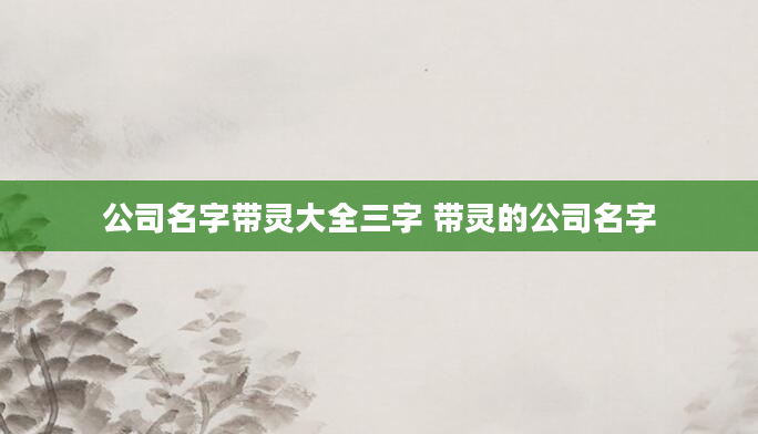 公司名字带灵大全三字 带灵的公司名字