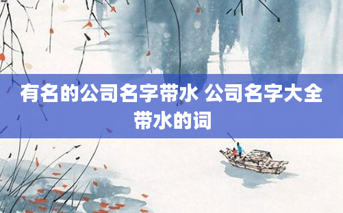有名的公司名字带水 公司名字大全带水的词