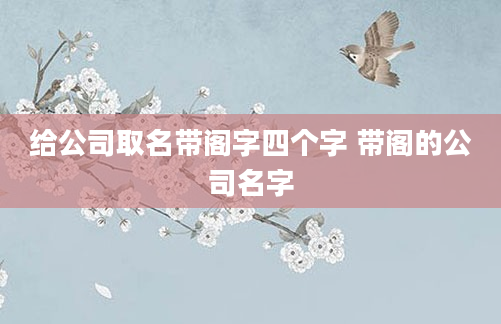 给公司取名带阁字四个字 带阁的公司名字