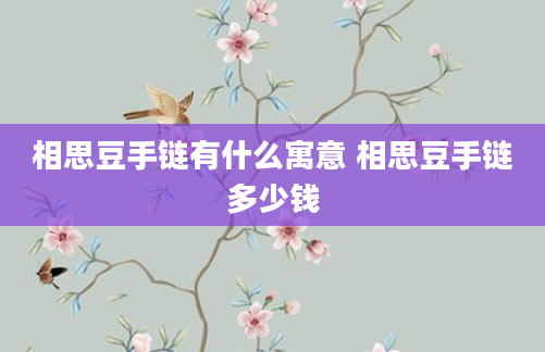 相思豆手链有什么寓意 相思豆手链多少钱