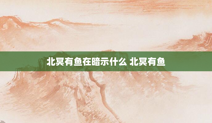 北冥有鱼在暗示什么 北冥有鱼