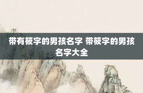 带有筱字的男孩名字 带筱字的男孩名字大全