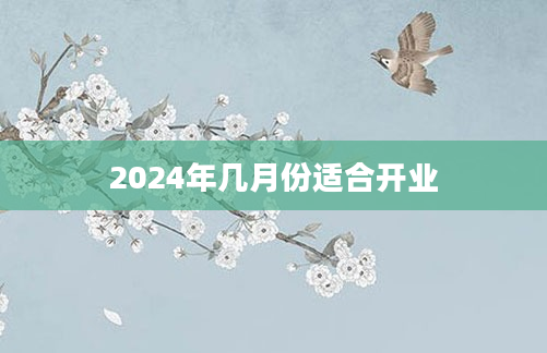 2024年几月份适合开业