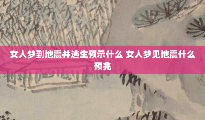 女人梦到地震并逃生预示什么 女人梦见地震什么预兆