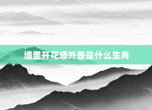 墙里开花墙外香是什么生肖