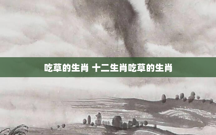 吃草的生肖 十二生肖吃草的生肖
