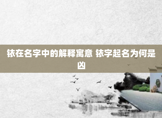 铱在名字中的解释寓意 铱字起名为何是凶