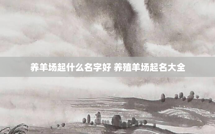 养羊场起什么名字好 养殖羊场起名大全