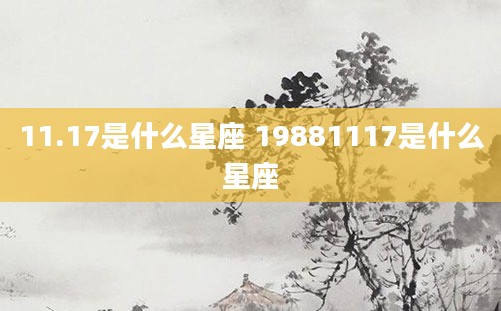 11.17是什么星座 19881117是什么星座