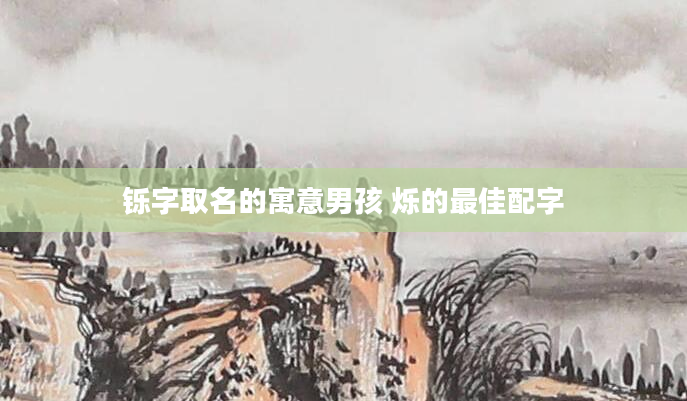 铄字取名的寓意男孩 烁的最佳配字