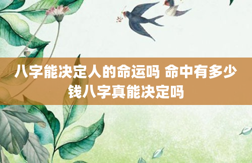 八字能决定人的命运吗 命中有多少钱八字真能决定吗