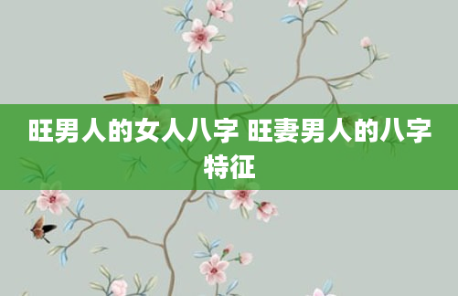 旺男人的女人八字 旺妻男人的八字特征