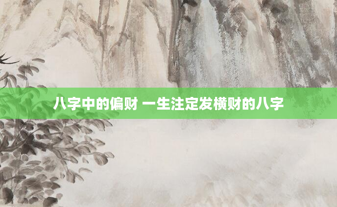 八字中的偏财 一生注定发横财的八字