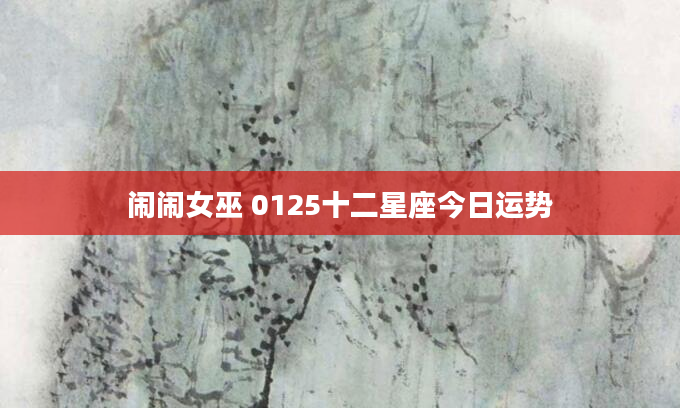 闹闹女巫 0125十二星座今日运势