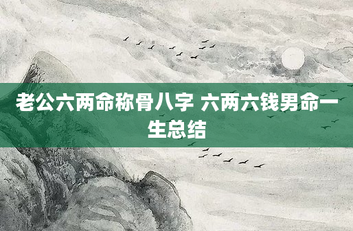 老公六两命称骨八字 六两六钱男命一生总结