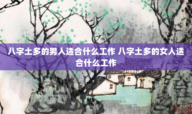 八字土多的男人适合什么工作 八字土多的女人适合什么工作